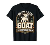 Buy Me A Baby Goat Then We Can Talk T-Shirt