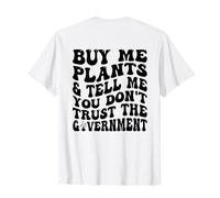 Buy Me Plants and Tell Me You Don't Trust Governmen on Back T-Shirt