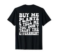 Buy Me Plants and Tell Me You Don't Trust Government on Back T-Shirt