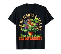 Buy Me Plants and Tell Me You Don't Trust The Government T-Shirt