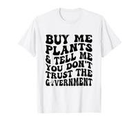 Buy Me Plants and Tell Me You Don't Trust The Government T-Shirt