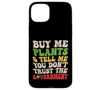 Buy Me Plants Tell Me You Don’t Trust the Government Funny Case for iPhone 15 Plus