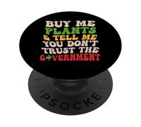 Buy Me Plants Tell Me You Don’t Trust the Government Funny PopSockets Adhesive PopGrip