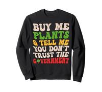 Buy Me Plants Tell Me You Don’t Trust the Government Funny Sweatshirt