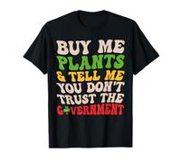Buy Me Plants Tell Me You Don’t Trust The Government Funny T-Shirt