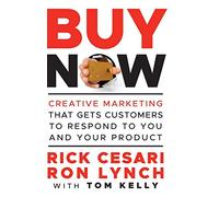 Buy Now: Creative Marketing that Gets Customers to Respond to You and Your Product