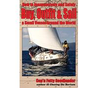 Buy, Outfit, Sail: How To Inexpensively and Safely Buy, Outfit, and Sail a Small Vessel Around the World