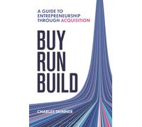 Buy, Run, Build : A guide to entrepreneurship through acquisition