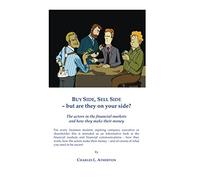 buy side, sell side - but are they on your side?: The actors in the financial markets and how they make their money.