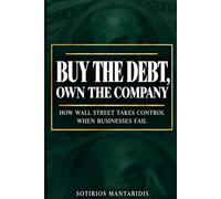 BUY THE DEBT, OWN THE COMPANY: How Wall Street Takes Control When Businesses Fail