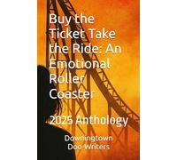Buy the Ticket Take the Ride: An Emotional Roller Coaster: Doo-Writers 2025 Anthology