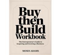 Buy Then Build Workbook: The Entrepreneur's Guide to Acquiring and Growing a Business
