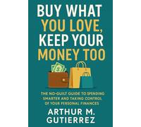 Buy What You Love, Keep Your Money Too: The No-Guilt Guide to Spending Smarter and Taking Control of Your personal Finances