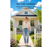 BUY WITH CONFIDENCE: A first time home-buyer's guide for women going it alone