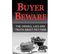 Buyer Beware: The crimes, lies and truth about pet food.