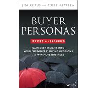 Buyer Personas, Revised and Expanded: Gain Deep Insight Into Your Customers' Buying Decisions and Win More Business