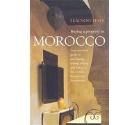 Buying a Property in Morocco: Your Essential Guide to Purchasing, Letting, Selling and Living in the World's Hottest New Destination