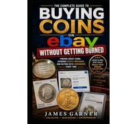 Buying Coins on eBay Without Getting Burned: The Insider's Guide to Finding Deals, Avoiding Scams, and Building a Valuable Collection (The American Coin Collector Series)