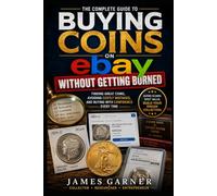 Buying Coins on eBay Without Getting Burned: The Insider's Guide to Finding Deals, Avoiding Scams, and Building a Valuable Collection (The American Coin Collector Series)