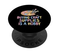 Buying Craft Supplies Is A Hobby Maker Crafter Artist PopSockets Adhesive PopGrip