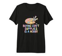 Buying Craft Supplies is A Hobby Maker Crafter Artist Premium T-Shirt