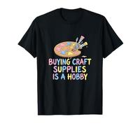 Buying Craft Supplies is A Hobby Maker Crafter Artist T-Shirt