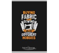 Buying Fabric And Sewing Are Two Different Hobbies Notebook: Journaling and Writing Gift for Family, Friend And Yourself 6x9 120 Pages |Planner Notebook, Note Pad, Notes