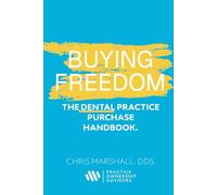 Buying Freedom: The Dental Practice Purchase Handbook