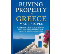 Buying Property in Greece Made Simple: A Foreigner’s Step-by-Step Guide to Greek Real Estate, Residency, and Living the Mediterranean Dream (The Smart Real Estate Guide Series)