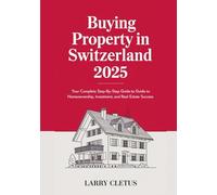 Buying Property in Switzerland 2025: Your Complete Step-by-Step Guide to Homeownership, Investment, and Real Estate Success (Global Property Buying Guide Series)