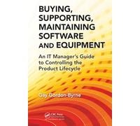 Buying, Supporting, Maintaining Software and Equipment: An IT Manager's Guide to Controlling the Product Lifecycle