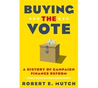 Buying the Vote: A History of Campaign Finance Reform by Robert E. Mutch (Englis
