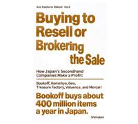 Buying to Resell or Brokering the Sale: How Japan's Secondhand Companies Make a Profit: Bookoff, Komehyo, Geo, Treasure Factory, Valuence, and Mercari (Ano Kaisha no Shikumi)