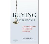 Buying Trances: A New Psychology of Sales and Marketing