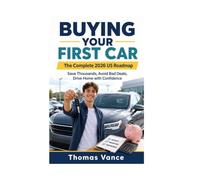 Buying Your First Car: The Complete 2026 US Roadmap: Save Thousands, Avoid Bad Deals, and Drive Home with Confidence