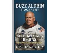 BUZZ ALDRIN: WHERE GREATNESS BEGINS THE COURAGE THAT OUTRAN THE MOON