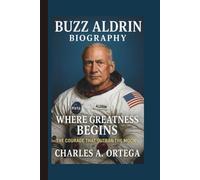 BUZZ ALDRIN: WHERE GREATNESS BEGINS THE COURAGE THAT OUTRAN THE MOON