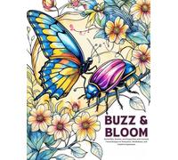 Buzz & Bloom: Beautiful Bugs in Botanical Coloring Adventure: Butterflies, Beetles, and Dragonflies with Intricate Floral Designs for Relaxation, Mindfulness, and Creative Expression