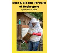 Buzz & Bloom: Portraits of Beekeepers: Apiary Photo Book