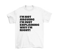 buzz shirts I'm Not Arguing, I'm Just Explaining Why I'm Right, Mens or Womens Regular Fit T-Shirt, Saracstic Slogan, Made from White