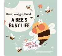 Buzz, Waggle, Build! A Bee'S Busy Life: Discovering the Secret Science of the Hive