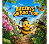 Buzzby’s Big Bug Tour: The Weirdest, Wildest, and Coolest Insects on Earth!