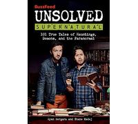 BuzzFeed Unsolved Supernatural: 101 True Tales of Hauntings, Demons, and the Paranormal