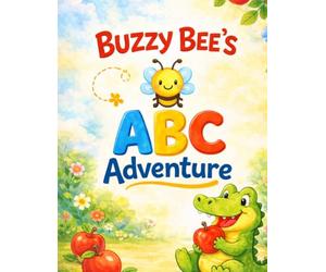 Buzzy Bee’s ABC Adventure: A Fun, Colorful Journey Through the Alphabet for Toddlers and Preschoolers!