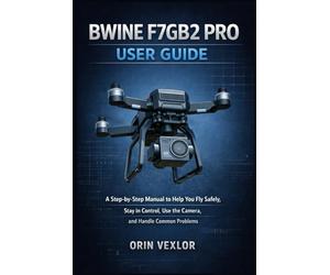 BWINE F7GB2 PRO USER GUIDE: A step-by-step manual to help you fly safely, stay in control, use the camera, and handle common problems