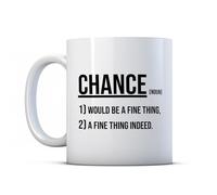 BWW Print - Chance Would Be A Fine Thing Indeed - Funny Quote Gift Mug, Ceramic, 11fl.oz.