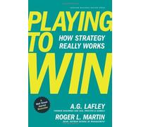 By A.G. Lafley - Playing to Win: How Strategy Really Works
