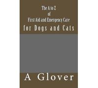 By A Glover The A to Z of FIRST AID AND EMERGENCY CARE for Dogs and Cats: How to save an ill or injured pet. (2014) [Paperback]