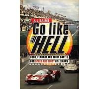 By A. J. Baime Go Like Hell: Ford, Ferrari, and Their Battle for Speed and Glory at Le Mans