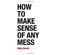 By Abby Covert How to Make Sense of Any Mess: Information Architecture for Everybody (1st Edition) [Paperback]